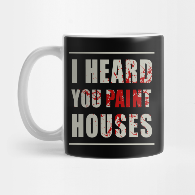 I Heard You Paint Houses The Irishman Mug TeePublic